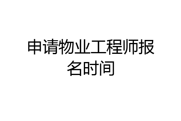 申请物业工程师报名时间