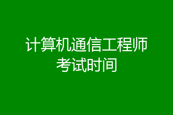 计算机通信工程师考试时间