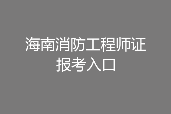 海南消防工程师证报考入口
