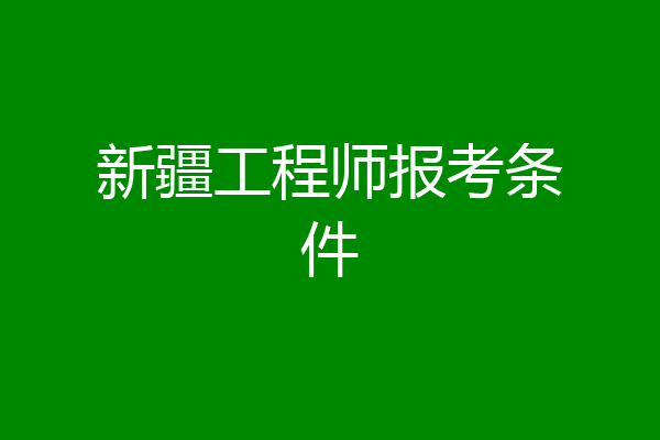 新疆工程师报考条件