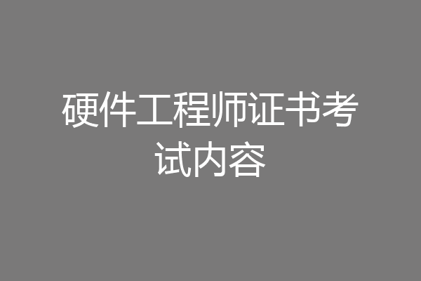 硬件工程师证书考试内容