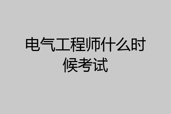 电气工程师什么时候考试