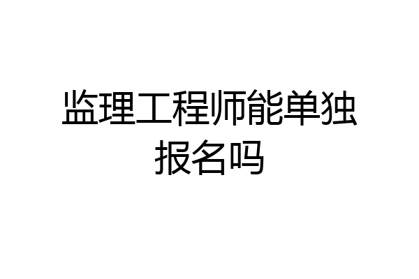 监理工程师能单独报名吗