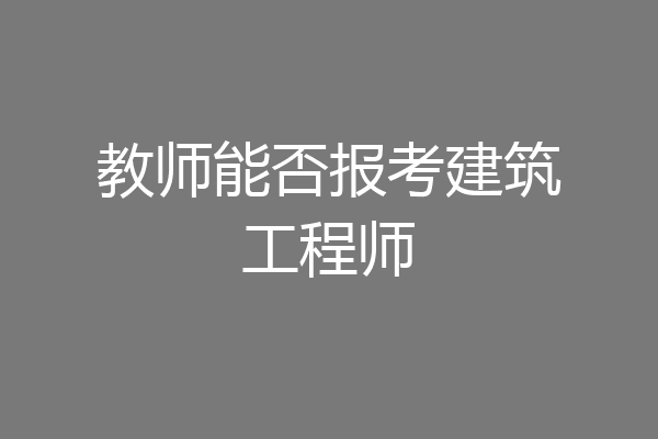 教师能否报考建筑工程师