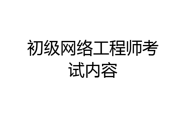初级网络工程师考试内容