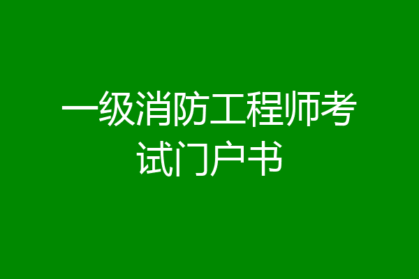 一级消防工程师考试门户书