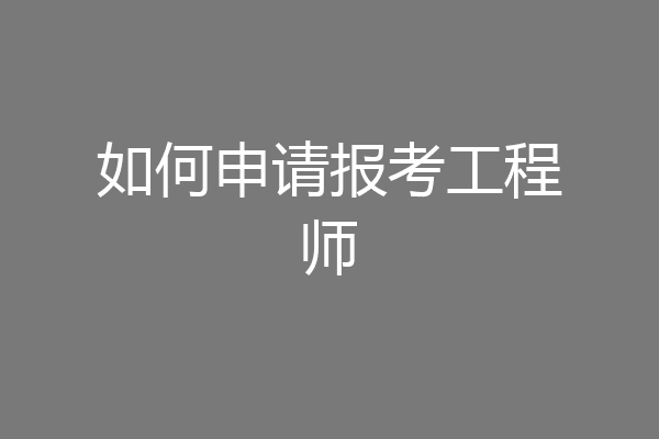 如何申请报考工程师