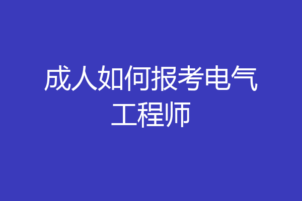 成人如何报考电气工程师