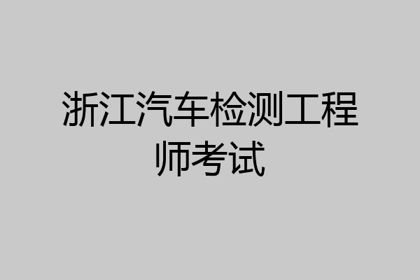 浙江汽车检测工程师考试