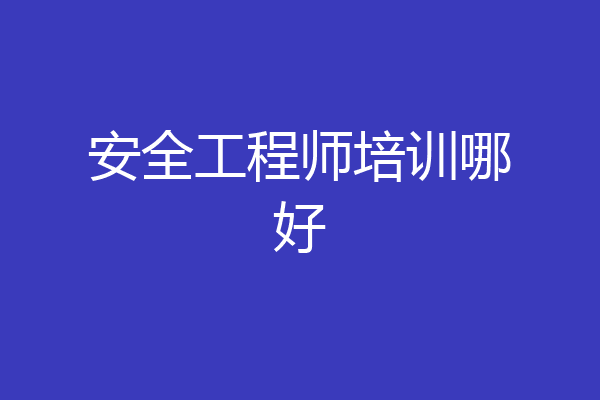 安全工程师培训哪好