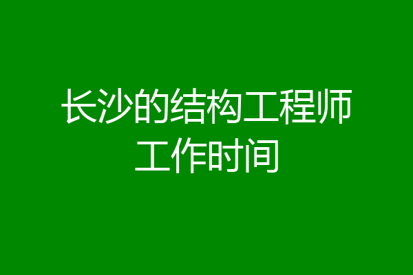 长沙的结构工程师工作时间