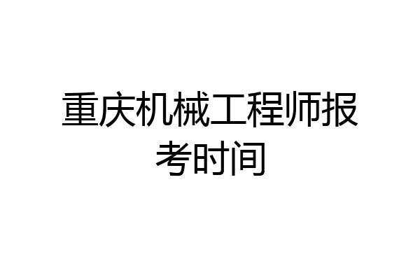 重庆机械工程师报考时间