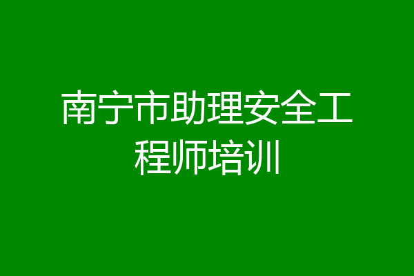 南宁市助理安全工程师培训