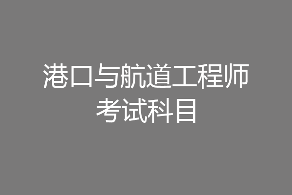 港口与航道工程师考试科目