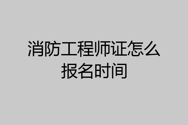 消防工程师证怎么报名时间