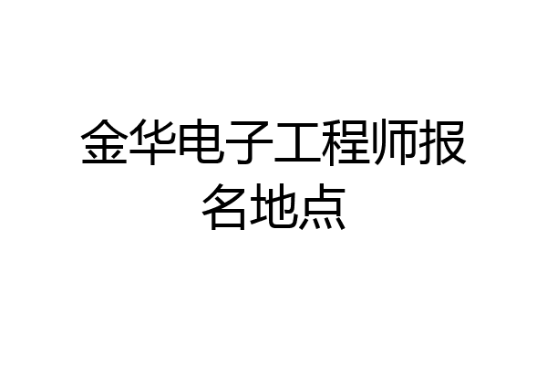 金华电子工程师报名地点