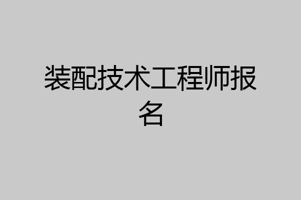 装配技术工程师报名