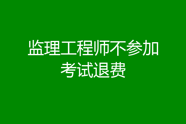 监理工程师不参加考试退费