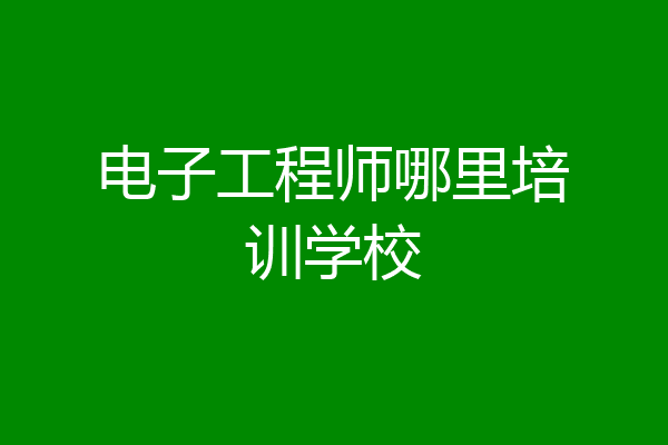 电子工程师哪里培训学校