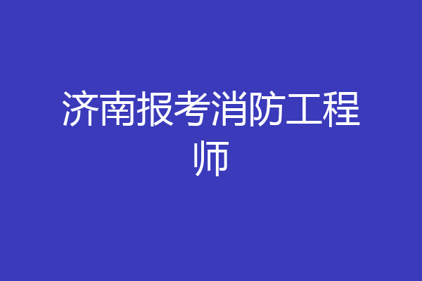 济南报考消防工程师