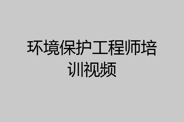 环境保护工程师培训视频