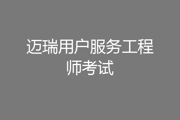 迈瑞用户服务工程师考试