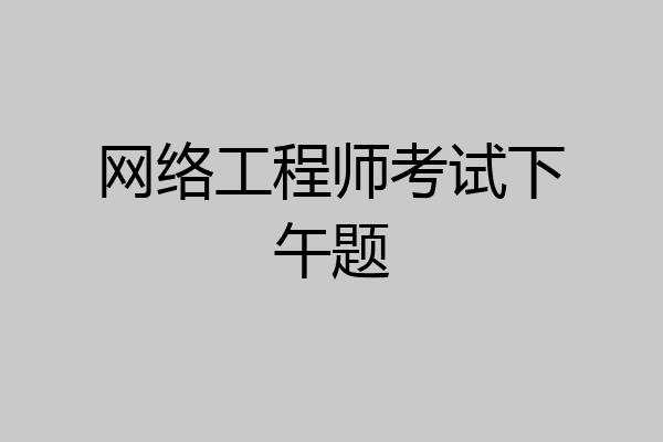 网络工程师考试下午题