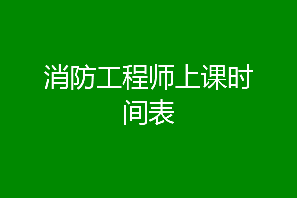 消防工程师上课时间表