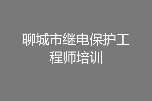 聊城市继电保护工程师培训
