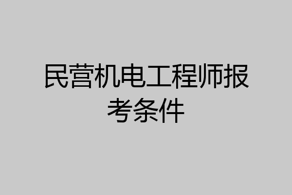 民营机电工程师报考条件
