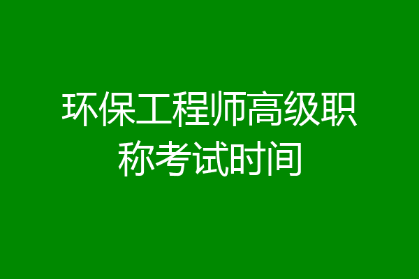 环保工程师高级职称考试时间