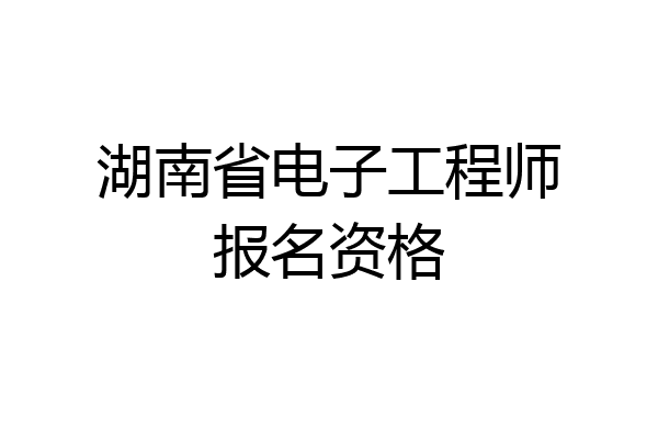 湖南省电子工程师报名资格