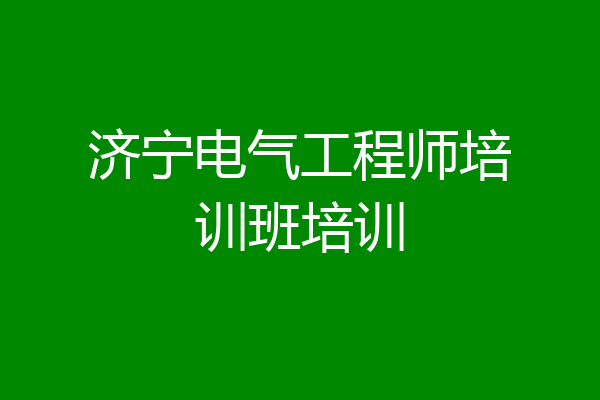 济宁电气工程师培训班培训