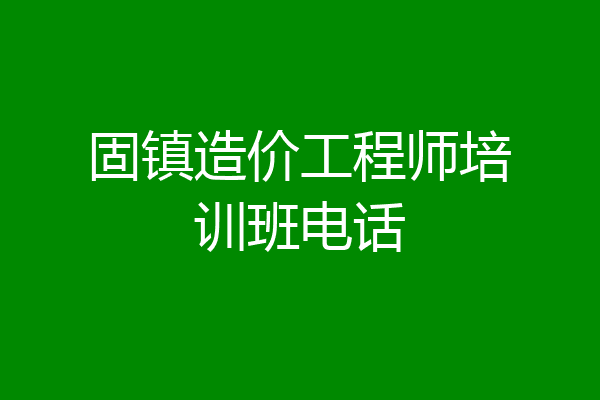 固镇造价工程师培训班电话