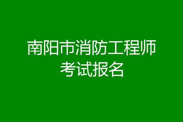 南阳市消防工程师考试报名