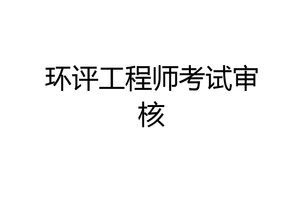 环评工程师考试审核