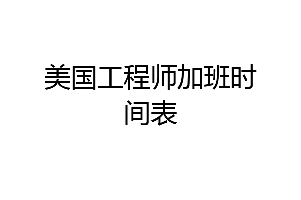 美国工程师加班时间表