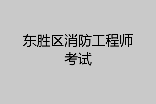 东胜区消防工程师考试