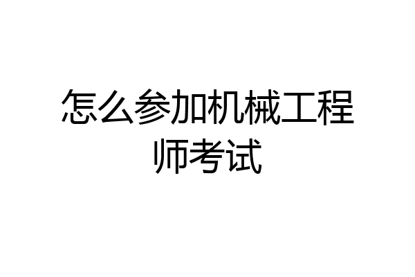 怎么参加机械工程师考试