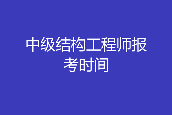 中级结构工程师报考时间