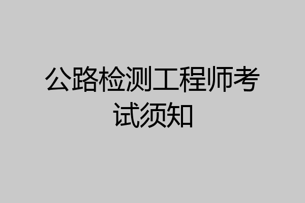 公路检测工程师考试须知