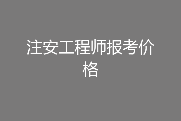 注安工程师报考价格