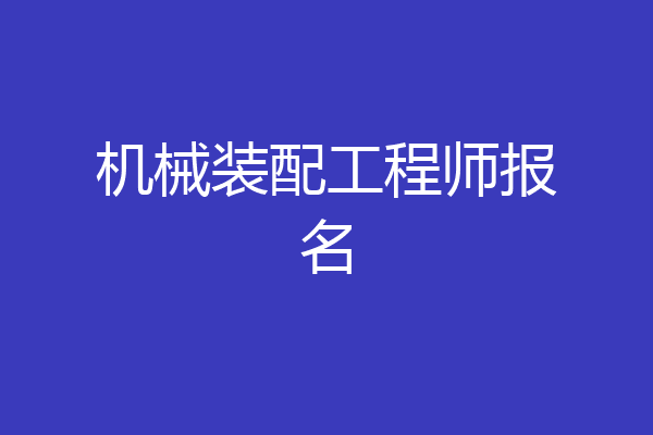 机械装配工程师报名