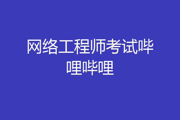 网络工程师考试哔哩哔哩