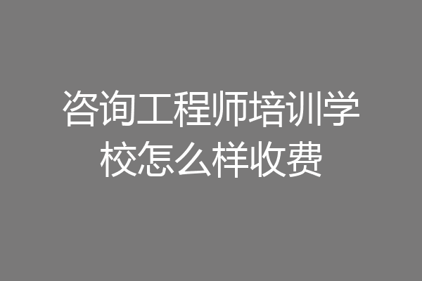 咨询工程师培训学校怎么样收费