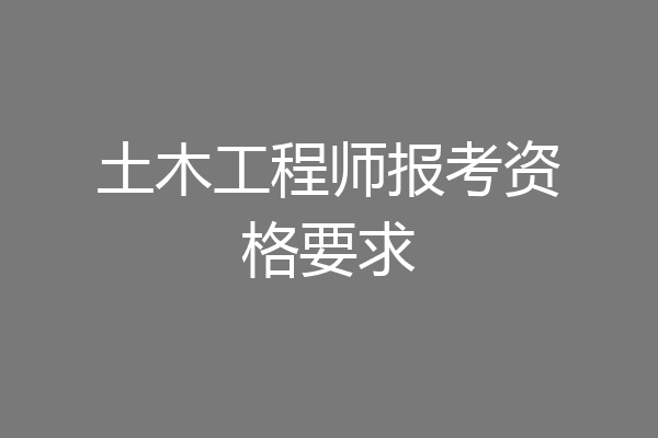 土木工程师报考资格要求