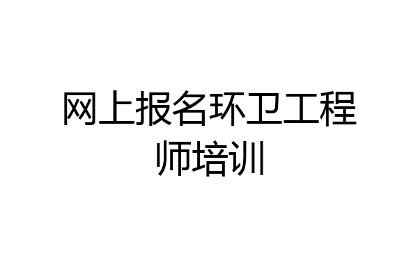 网上报名环卫工程师培训