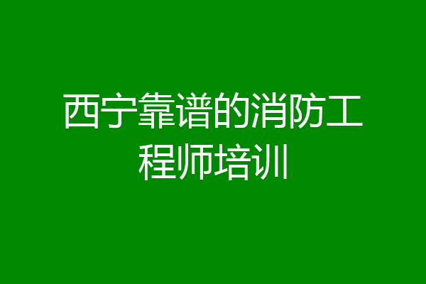 西宁靠谱的消防工程师培训