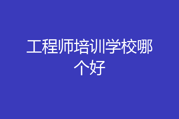 工程师培训学校哪个好