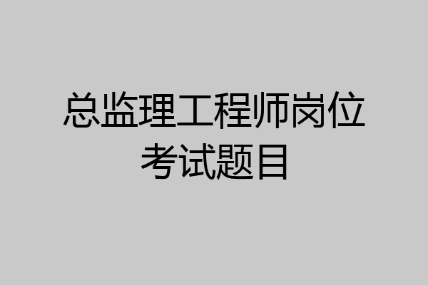 总监理工程师岗位考试题目